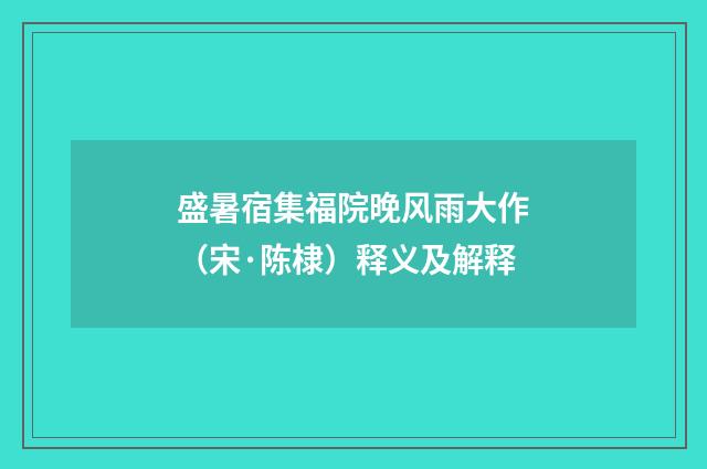 盛暑宿集福院晚风雨大作（宋·陈棣）释义及解释