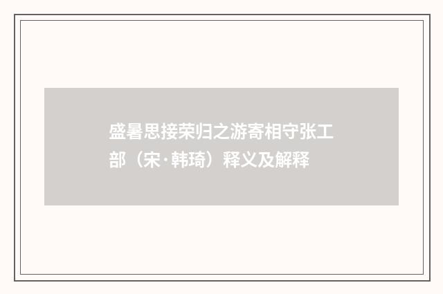 盛暑思接荣归之游寄相守张工部（宋·韩琦）释义及解释