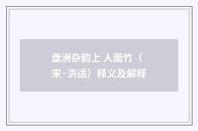 盘洲杂韵上 人面竹（宋·洪适）释义及解释