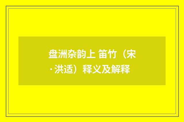 盘洲杂韵上 笛竹（宋·洪适）释义及解释