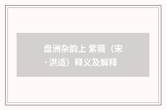 盘洲杂韵上 紫薇（宋·洪适）释义及解释