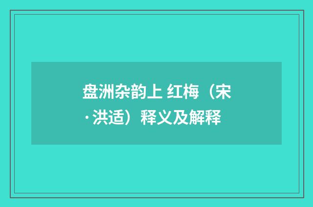 盘洲杂韵上 红梅（宋·洪适）释义及解释