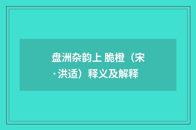 盘洲杂韵上 脆橙（宋·洪适）释义及解释