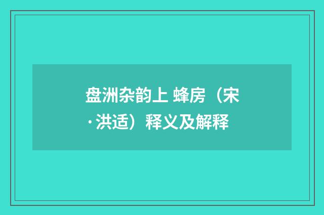 盘洲杂韵上 蜂房（宋·洪适）释义及解释