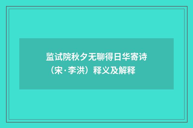 监试院秋夕无聊得日华寄诗（宋·李洪）释义及解释