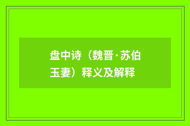 盘中诗（魏晋·苏伯玉妻）释义及解释