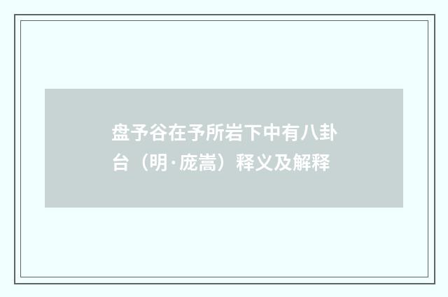 盘予谷在予所岩下中有八卦台（明·庞嵩）释义及解释