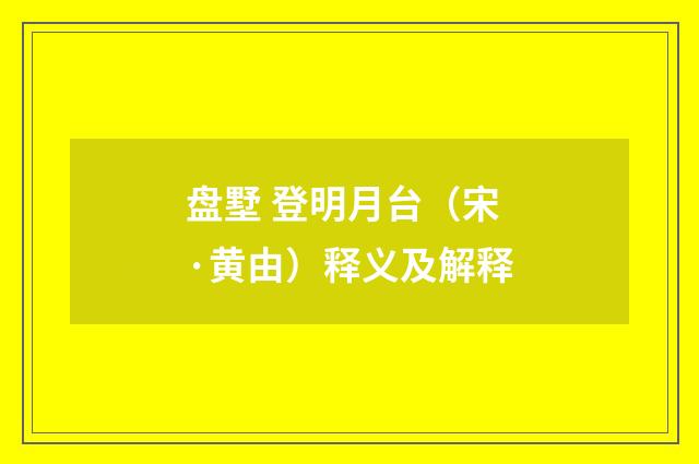 盘墅 登明月台（宋·黄由）释义及解释