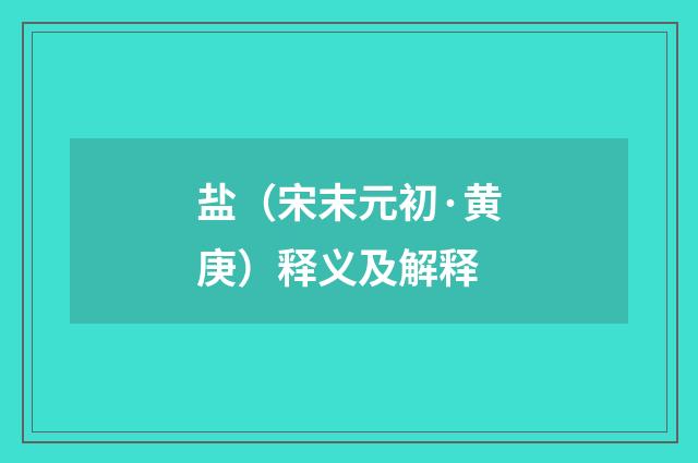 盐（宋末元初·黄庚）释义及解释