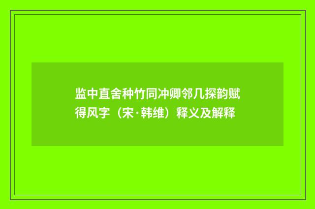 监中直舍种竹同冲卿邻几探韵赋得风字（宋·韩维）释义及解释