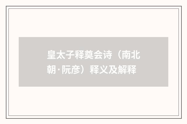 皇太子释奠会诗（南北朝·阮彦）释义及解释