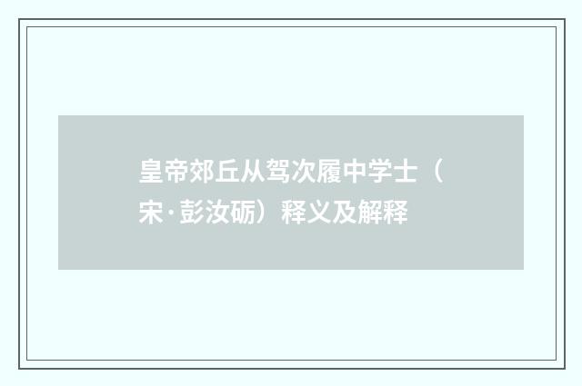 皇帝郊丘从驾次履中学士（宋·彭汝砺）释义及解释