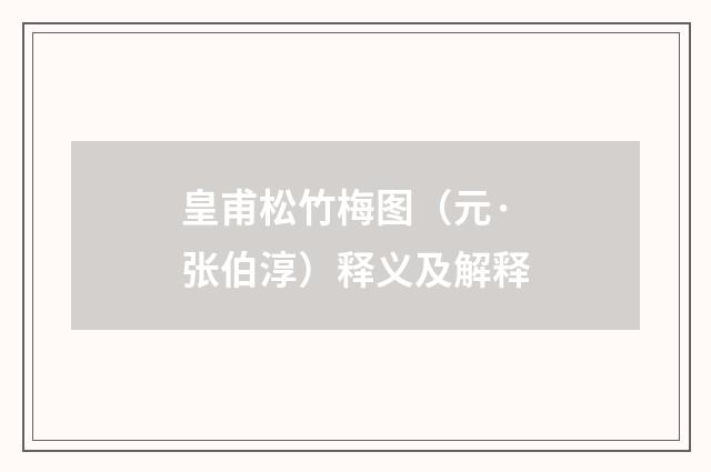 皇甫松竹梅图（元·张伯淳）释义及解释