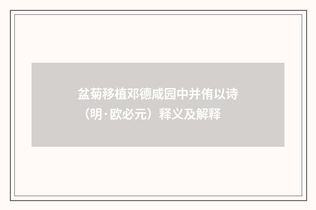 盆菊移植邓德咸园中并侑以诗（明·欧必元）释义及解释