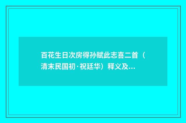 百花生日次房得孙赋此志喜二首（清末民国初·祝廷华）释义及解释