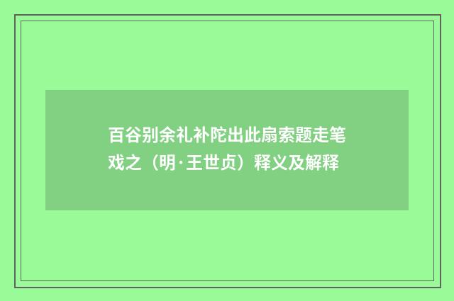 百谷别余礼补陀出此扇索题走笔戏之（明·王世贞）释义及解释