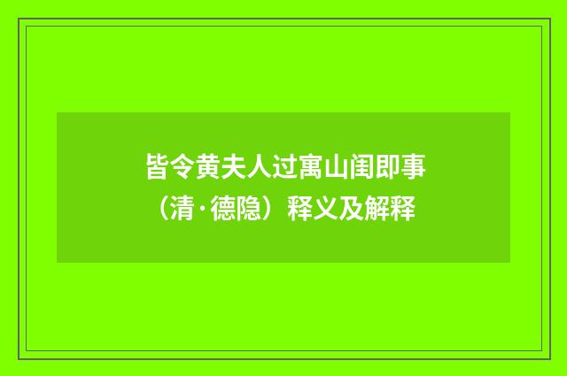 皆令黄夫人过寓山闺即事（清·德隐）释义及解释
