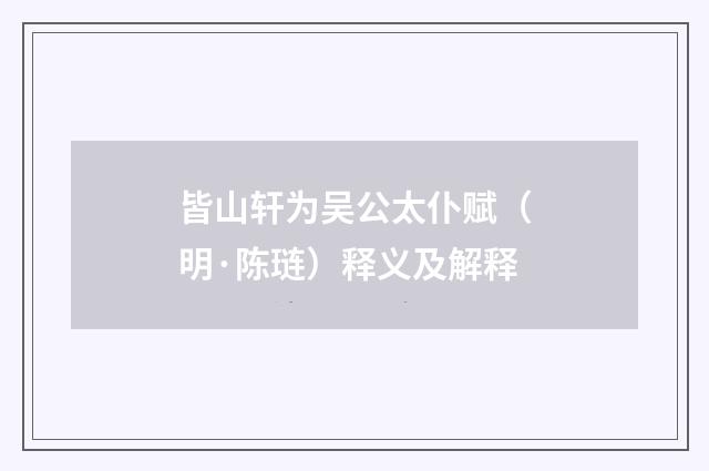 皆山轩为吴公太仆赋（明·陈琏）释义及解释