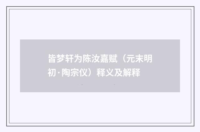 皆梦轩为陈汝嘉赋（元末明初·陶宗仪）释义及解释