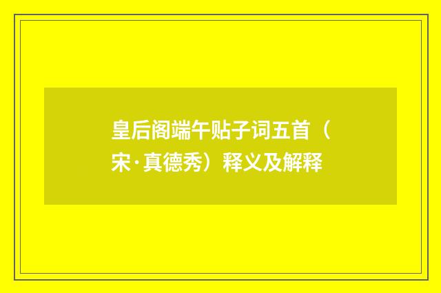 皇后阁端午贴子词五首（宋·真德秀）释义及解释