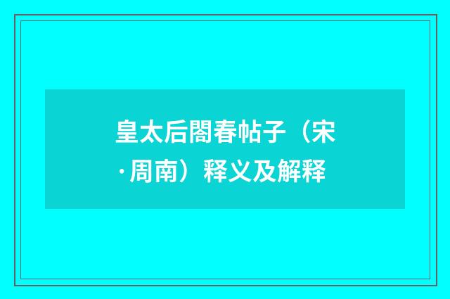 皇太后閤春帖子（宋·周南）释义及解释