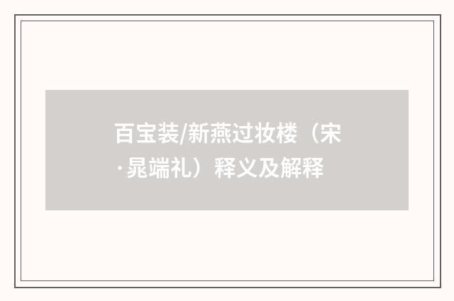 百宝装/新燕过妆楼（宋·晁端礼）释义及解释
