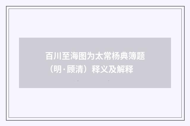 百川至海图为太常杨典簿题（明·顾清）释义及解释