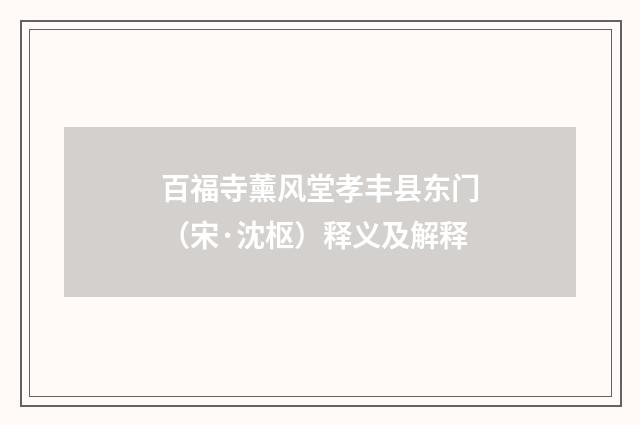 百福寺薰风堂孝丰县东门（宋·沈枢）释义及解释