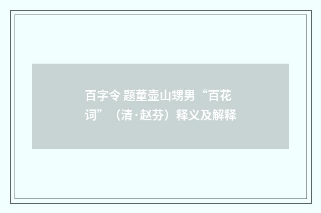 百字令 题董壶山甥男“百花词”（清·赵芬）释义及解释