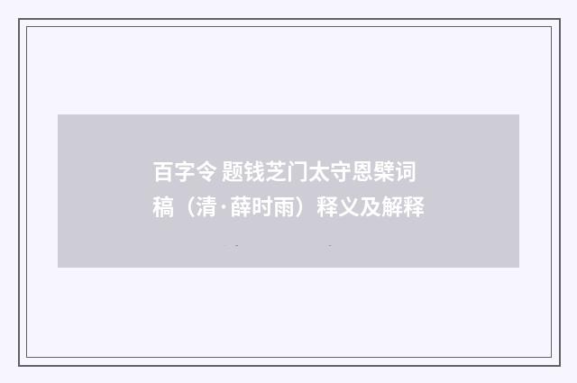 百字令 题钱芝门太守恩檗词稿（清·薛时雨）释义及解释