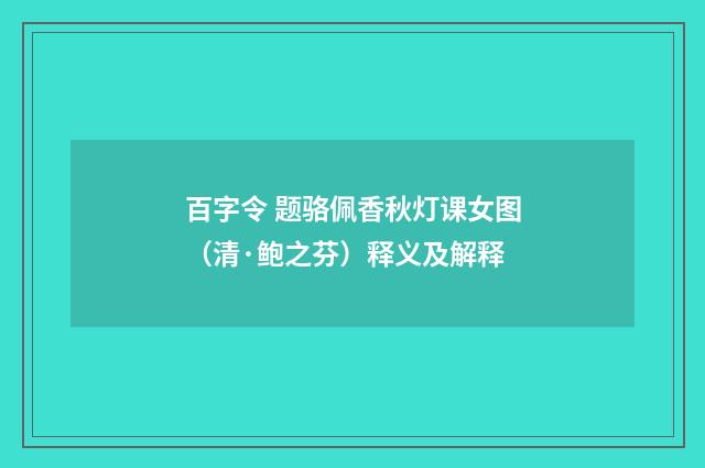 百字令 题骆佩香秋灯课女图（清·鲍之芬）释义及解释