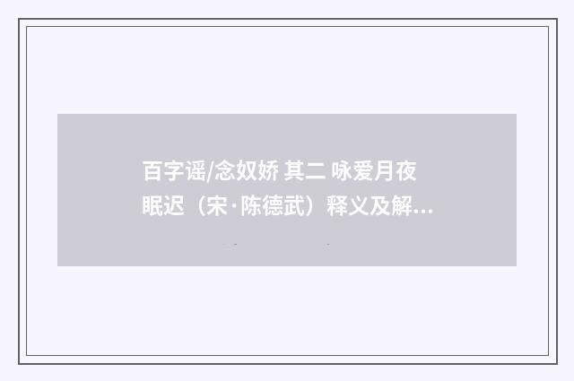 百字谣/念奴娇 其二 咏爱月夜眠迟（宋·陈德武）释义及解释