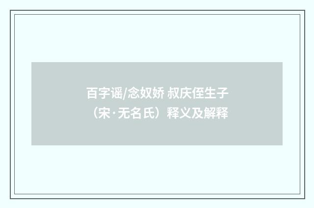 百字谣/念奴娇 叔庆侄生子（宋·无名氏）释义及解释