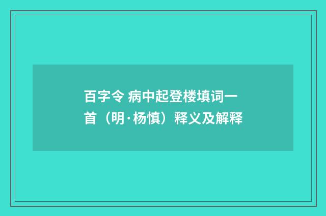 百字令 病中起登楼填词一首（明·杨慎）释义及解释