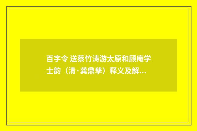 百字令 送蔡竹涛游太原和顾庵学士韵（清·龚鼎孳）释义及解释