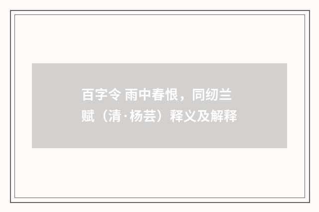 百字令 雨中春恨，同纫兰赋（清·杨芸）释义及解释