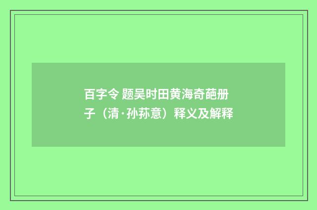 百字令 题吴时田黄海奇葩册子（清·孙荪意）释义及解释