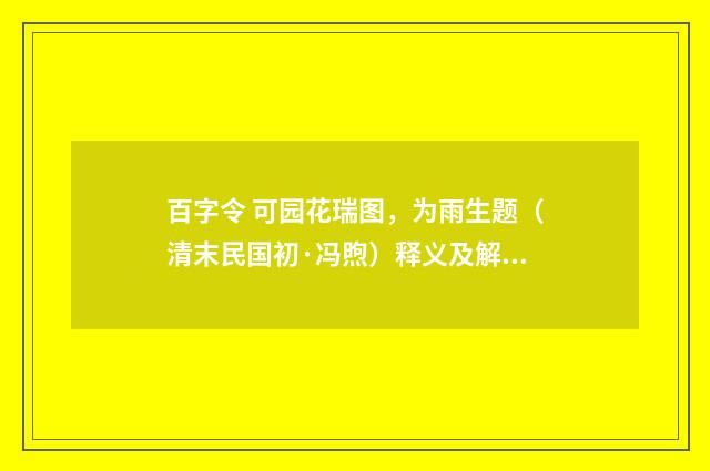 百字令 可园花瑞图，为雨生题（清末民国初·冯煦）释义及解释