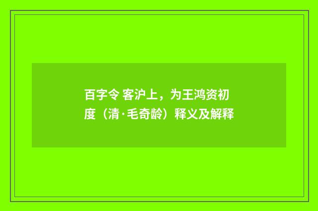 百字令 客沪上，为王鸿资初度（清·毛奇龄）释义及解释