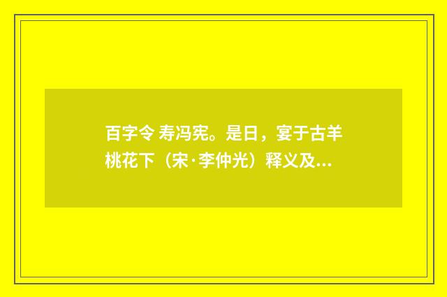 百字令 寿冯宪。是日，宴于古羊桃花下（宋·李仲光）释义及解释