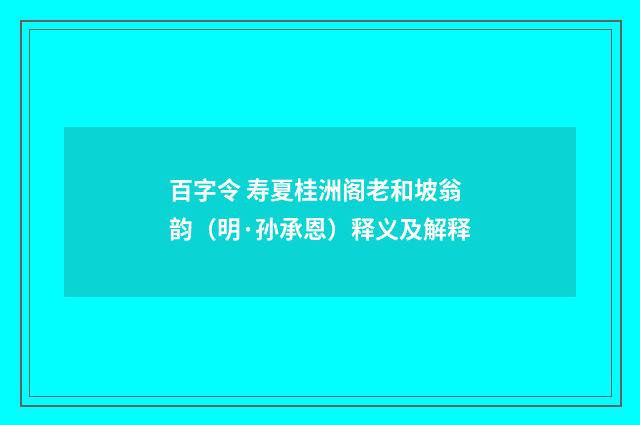 百字令 寿夏桂洲阁老和坡翁韵（明·孙承恩）释义及解释