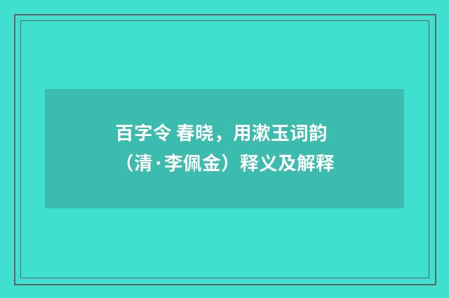 百字令 春晓，用漱玉词韵（清·李佩金）释义及解释