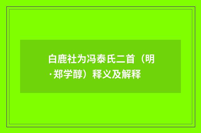 白鹿社为冯泰氏二首（明·郑学醇）释义及解释