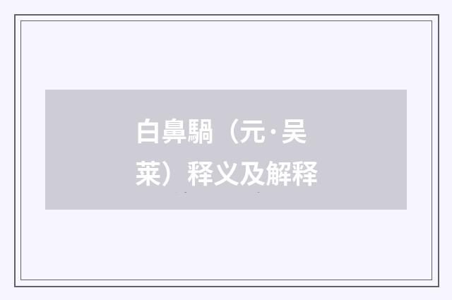 白鼻騧（元·吴莱）释义及解释