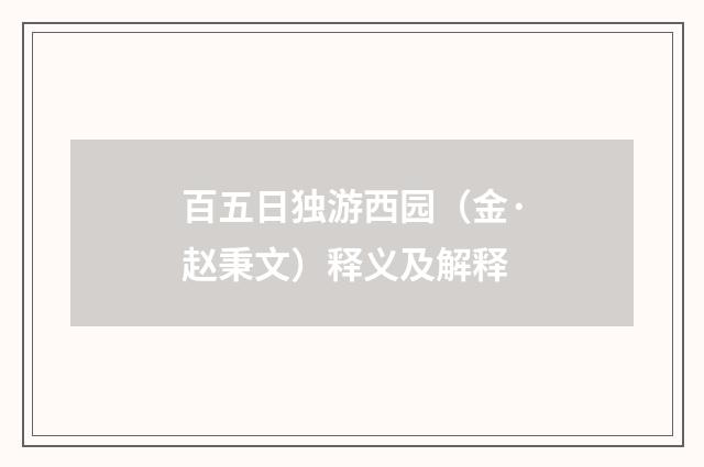 百五日独游西园（金·赵秉文）释义及解释