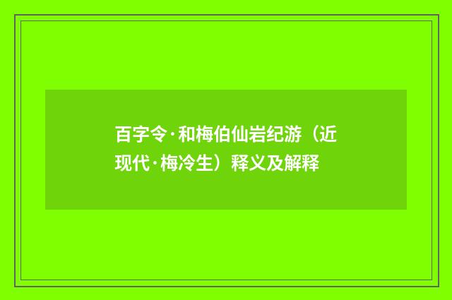 百字令·和梅伯仙岩纪游（近现代·梅冷生）释义及解释