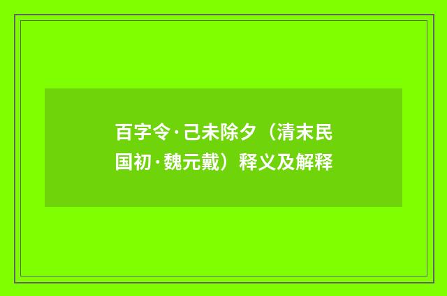 百字令·己未除夕（清末民国初·魏元戴）释义及解释