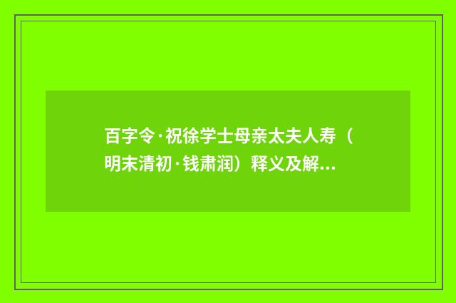 百字令·祝徐学士母亲太夫人寿（明末清初·钱肃润）释义及解释
