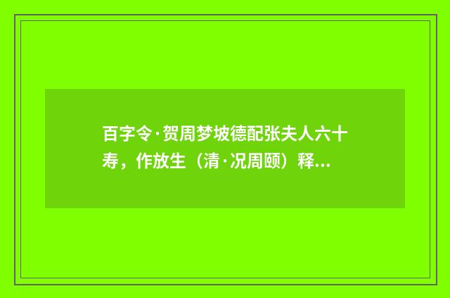 百字令·贺周梦坡德配张夫人六十寿，作放生（清·况周颐）释义及解释