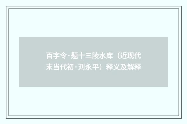 百字令·题十三陵水库（近现代末当代初·刘永平）释义及解释